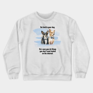 Rat Terrier/Chihuahua Be Kind To Your Dog. He's Seen You Do Things You Don't Want Leaked On The Internet Crewneck Sweatshirt